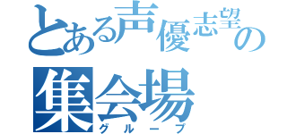 とある声優志望の集会場（グループ）