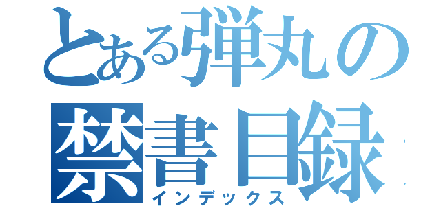 とある弾丸の禁書目録（インデックス）