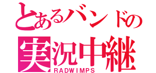 とあるバンドの実況中継（ＲＡＤＷＩＭＰＳ ）