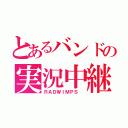 とあるバンドの実況中継（ＲＡＤＷＩＭＰＳ ）