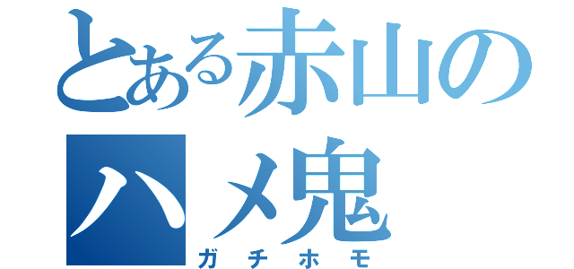 とある赤山のハメ鬼（ガチホモ）