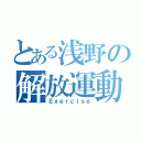 とある浅野の解放運動（Ｅｘｅｒｃｉｓｅ）