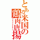 とある米国の鶏肉唐揚（フライドチキン）