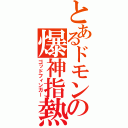 とあるドモンの爆神指熱（ゴッドフィンガー）