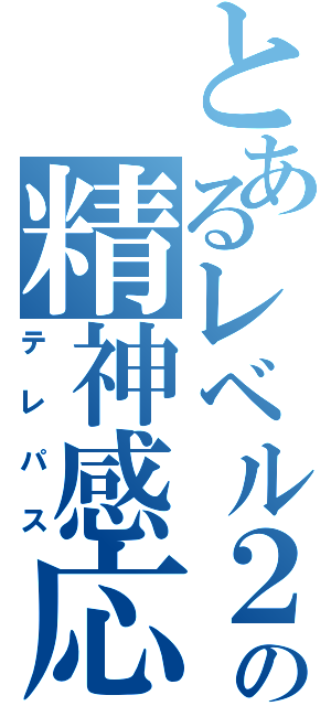 とあるレベル２の精神感応（テレパス）