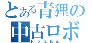 とある青狸の中古ロボ（ドラえもん）