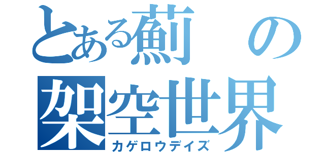 とある薊の架空世界（カゲロウデイズ）