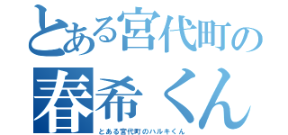 とある宮代町の春希くん（とある宮代町のハルキくん）