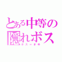 とある中等の隠れボス（ボス＝まゆ）