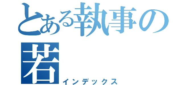 とある執事の若（インデックス）