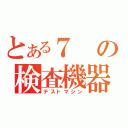 とある７の検査機器（テストマシン）