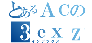 とあるＡＣの３ｅｘｚ（インデックス）