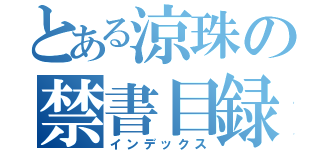 とある涼珠の禁書目録（インデックス）