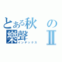 とある秋の樂聲Ⅱ（インデックス）