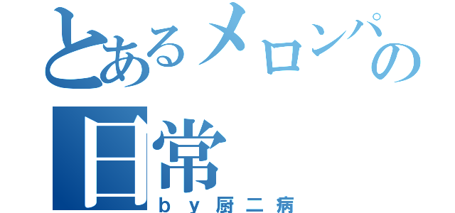 とあるメロンパンの日常（ｂｙ厨二病）