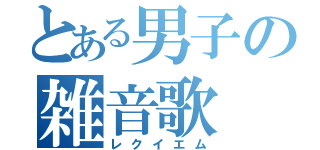 とある男子の雑音歌（レクイエム）