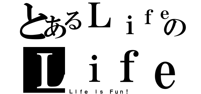 とあるＬｉｆｅ ｉｓ Ｆｕｎ！のＬｉｆｅ ｉｓ Ｆｕｎ！（Ｌｉｆｅ ｉｓ Ｆｕｎ！）