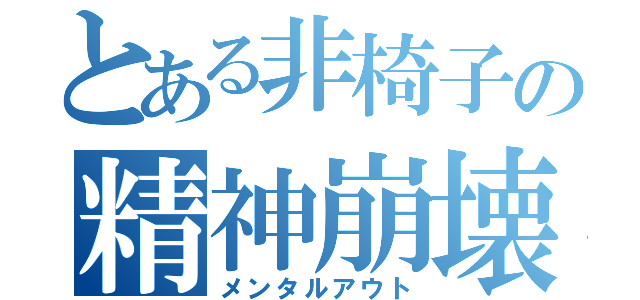 とある非椅子の精神崩壊（メンタルアウト）