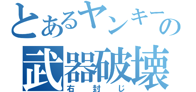 とあるヤンキーの武器破壊（右封じ）