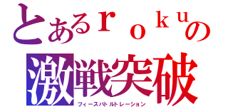 とあるｒｏｋｕｊｉの激戦突破（フィースバトルトレーション）