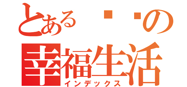 とある纯爱の幸福生活（インデックス）