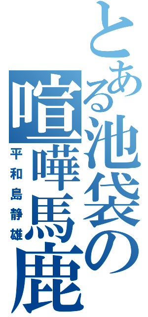 とある池袋の喧嘩馬鹿（平和島静雄）