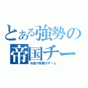 とある強勢の帝国チーム（永遠の帝国のチーム）