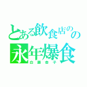 とある飲食店のの永年爆食（白藤杏子）