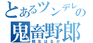 とあるツンデレの鬼畜野郎（桐生はるか）