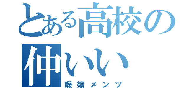 とある高校の仲いい（暇嬢メンツ）