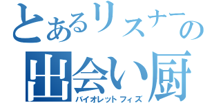 とあるリスナーの出会い厨（バイオレットフィズ）