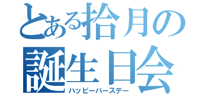 とある拾月の誕生日会（ハッピーバースデー）