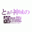 とある神域の煌黒龍（アルバトリオン）