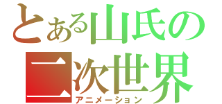 とある山氏の二次世界（アニメーション）