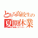 とある高校生の夏期休業（勉強したくない）