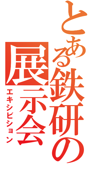 とある鉄研の展示会（エキシビション）