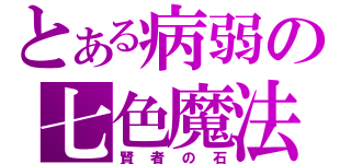 とある病弱の七色魔法（賢者の石）