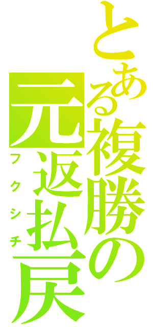 とある複勝の元返払戻（フクシチ）