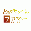 とあるモンストのプロマー（菊地 泰志）