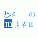 とあるのｍｉｚｕｎｏ（インデックス）