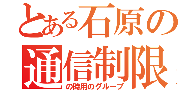 とある石原の通信制限（の時用のグループ）