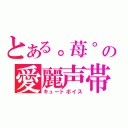 とある。苺゜の愛麗声帯（キュートボイス）