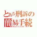 とある刑訴の簡易手続（かんいてつづき）