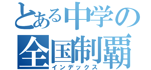 とある中学の全国制覇（インデックス）