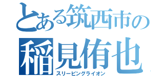 とある筑西市の稲見侑也（スリーピングライオン）