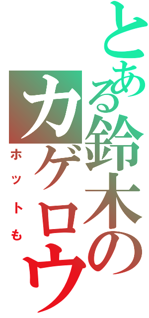 とある鈴木のカゲロウデイズ（ホットも）