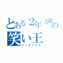 とある２年５組の笑い王（インデックス）