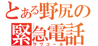 とある野尻の緊急電話（ラヴコール）