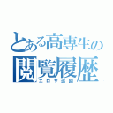 とある高専生の閲覧履歴（エロサ巡回）