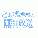 とある燈些羅の無能放送（テスト枠）